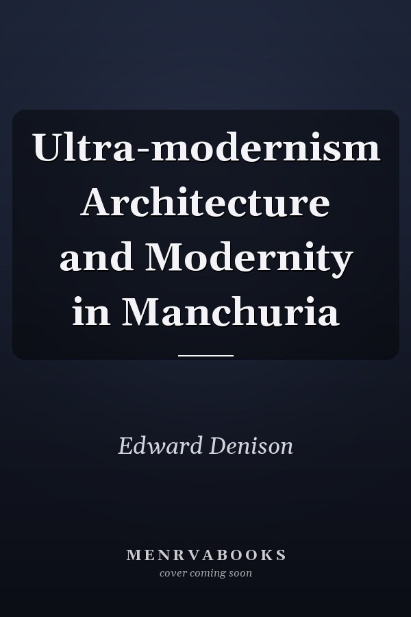 Ultra-modernism Architecture and Modernity in Manchuria