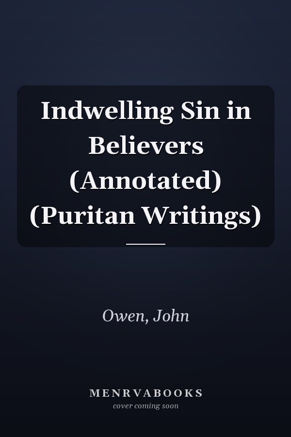 Indwelling Sin in Believers (Annotated) (Puritan Writings)