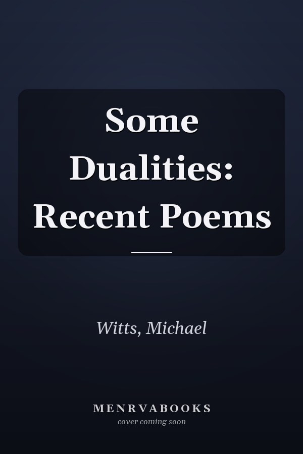Some Dualities: Recent Poems