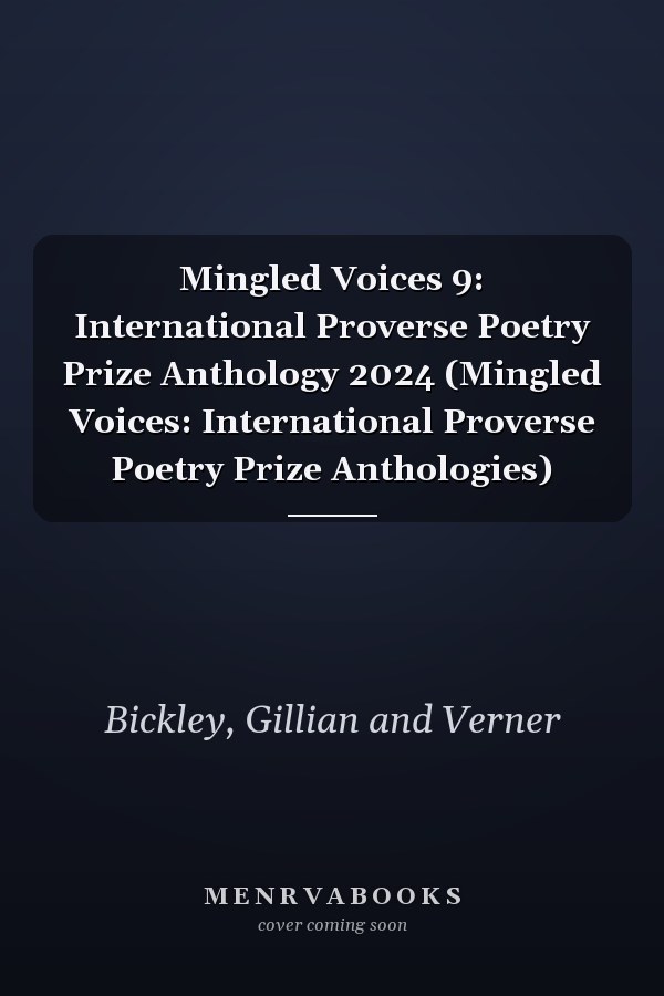 Mingled Voices 9: International Proverse Poetry Prize Anthology 2024 (Mingled Voices: International Proverse Poetry Prize Anthologies)