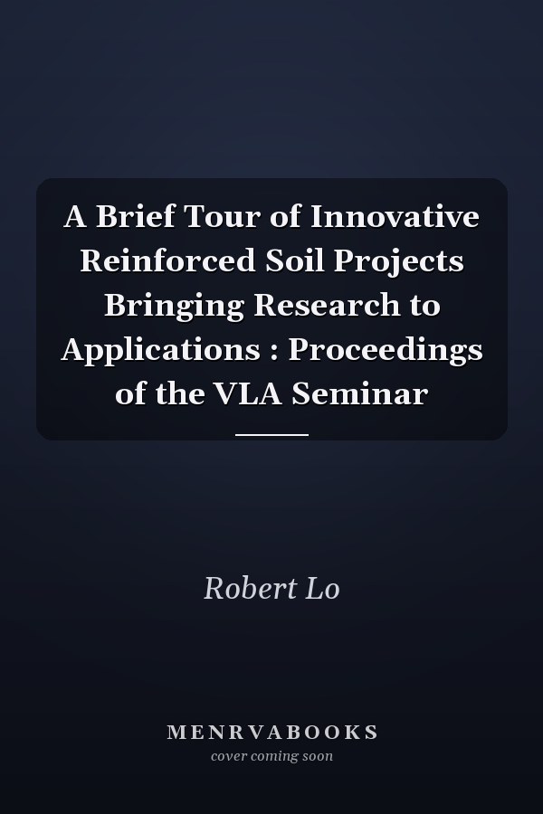 A Brief Tour of Innovative Reinforced Soil Projects Bringing Research to Applications : Proceedings of the VLA Seminar