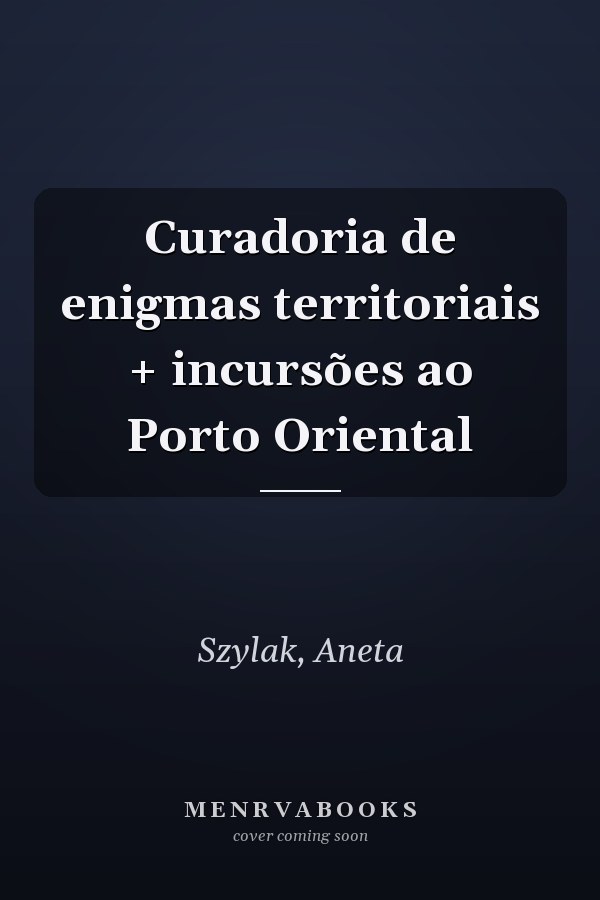 Curadoria de enigmas territoriais + incursões ao Porto Oriental
