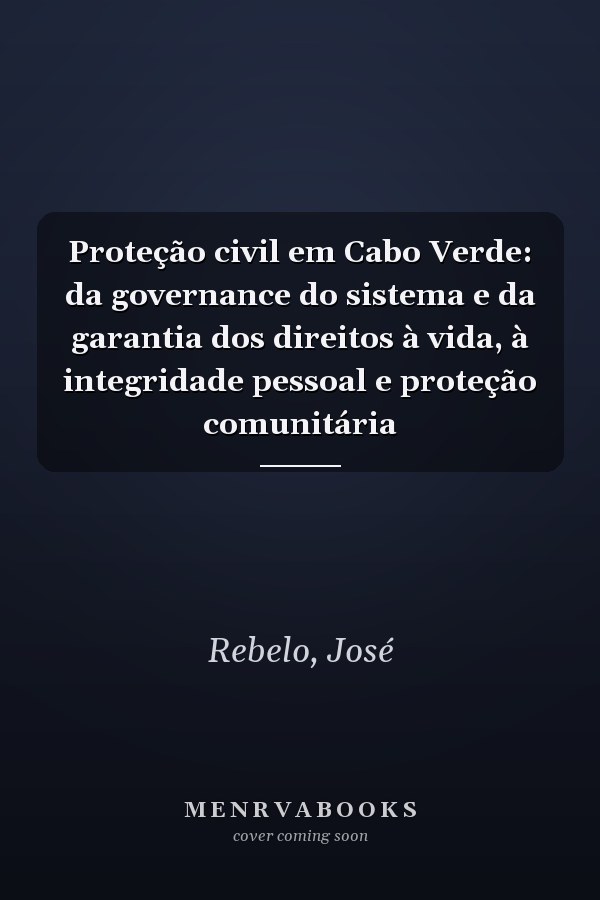 Proteção civil em Cabo Verde: da governance do sistema e da garantia dos direitos à vida, à integridade pessoal e proteção comunitária