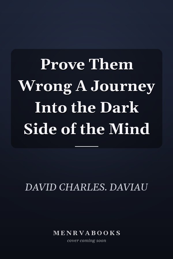 Prove Them Wrong A Journey Into the Dark Side of the Mind