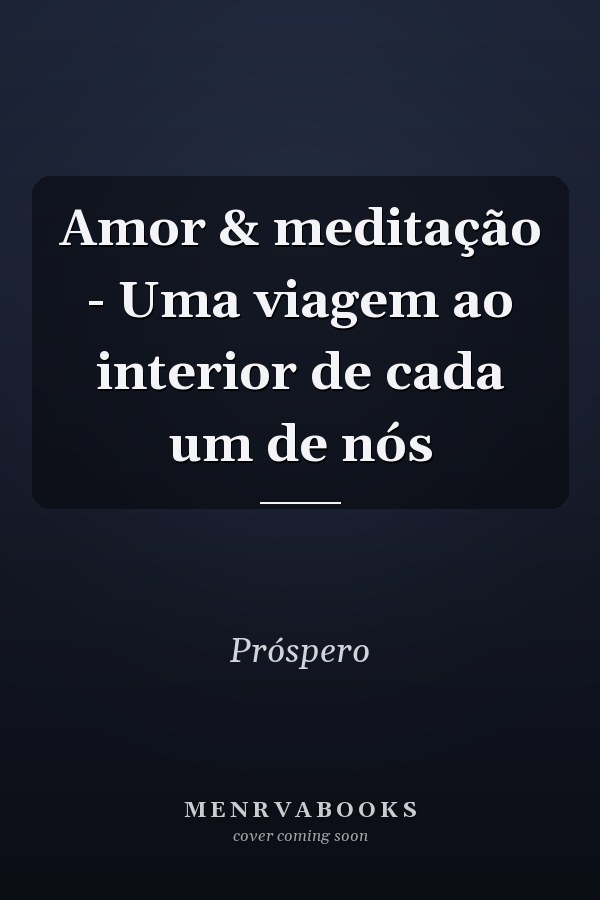 Amor & meditação - Uma viagem ao interior de cada um de nós