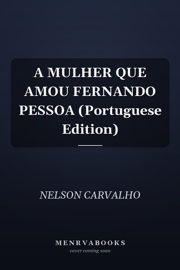 A MULHER QUE AMOU FERNANDO PESSOA (Portuguese Edition)