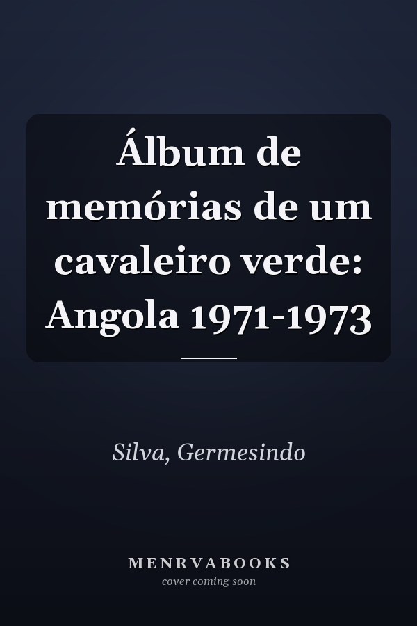 Álbum de memórias de um cavaleiro verde: Angola 1971-1973