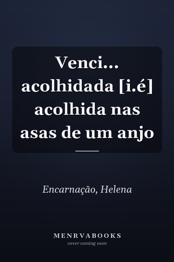 Venci... acolhidada [i.é] acolhida nas asas de um anjo