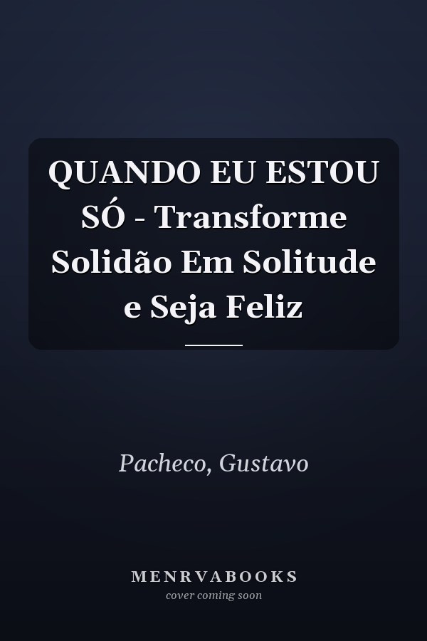 QUANDO EU ESTOU SÓ - Transforme Solidão Em Solitude e Seja Feliz