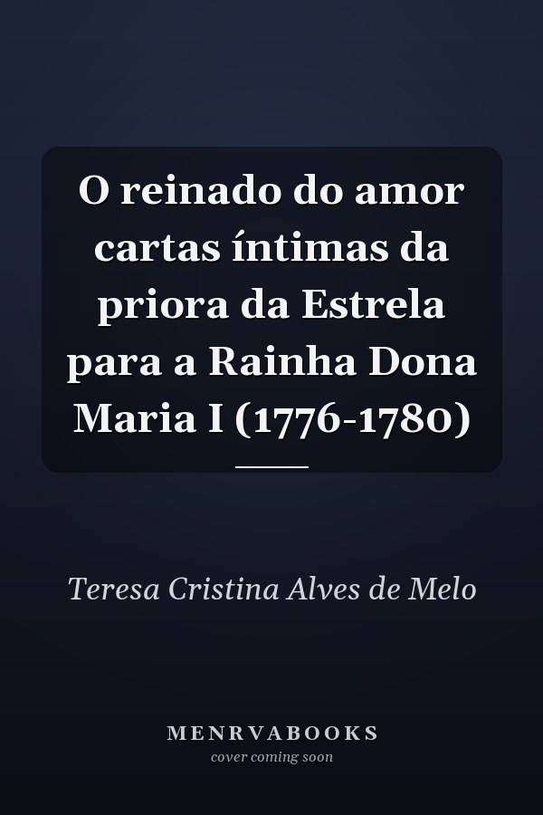 O reinado do amor cartas íntimas da priora da Estrela para a Rainha Dona Maria I (1776-1780)