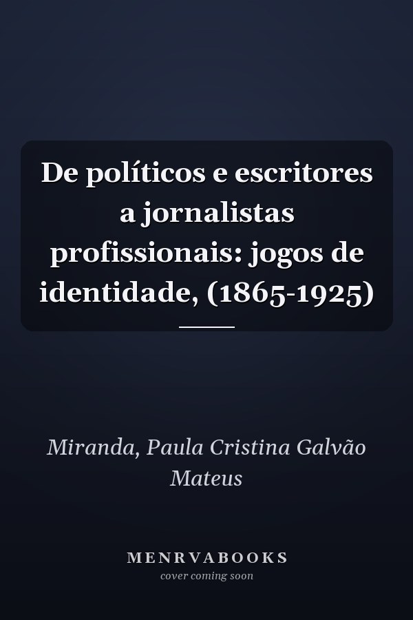 De políticos e escritores a jornalistas profissionais: jogos de identidade, (1865-1925)