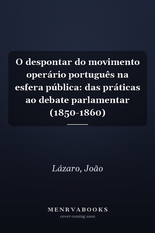 O despontar do movimento operário português na esfera pública: das práticas ao debate parlamentar (1850-1860)