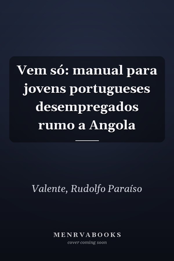 Vem só: manual para jovens portugueses desempregados rumo a Angola