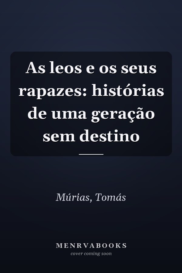 As leos e os seus rapazes: histórias de uma geração sem destino