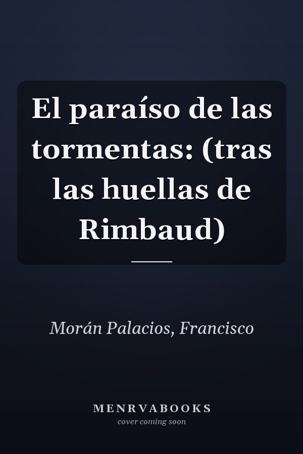 El paraíso de las tormentas: (tras las huellas de Rimbaud)