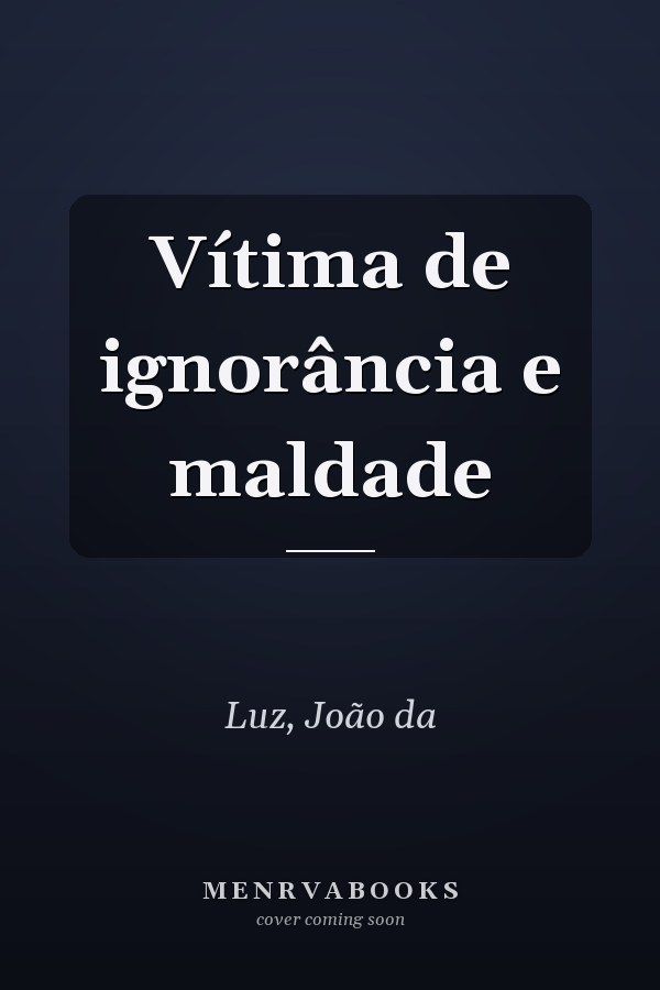 Vítima de ignorância e maldade