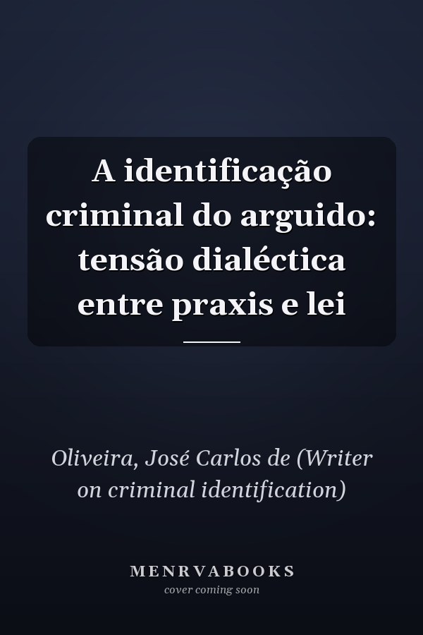 A identificação criminal do arguido: tensão dialéctica entre praxis e lei