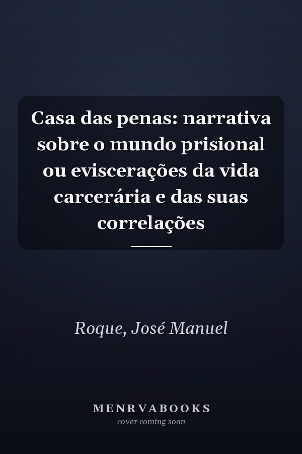 Casa das penas: narrativa sobre o mundo prisional ou eviscerações da vida carcerária e das suas correlações