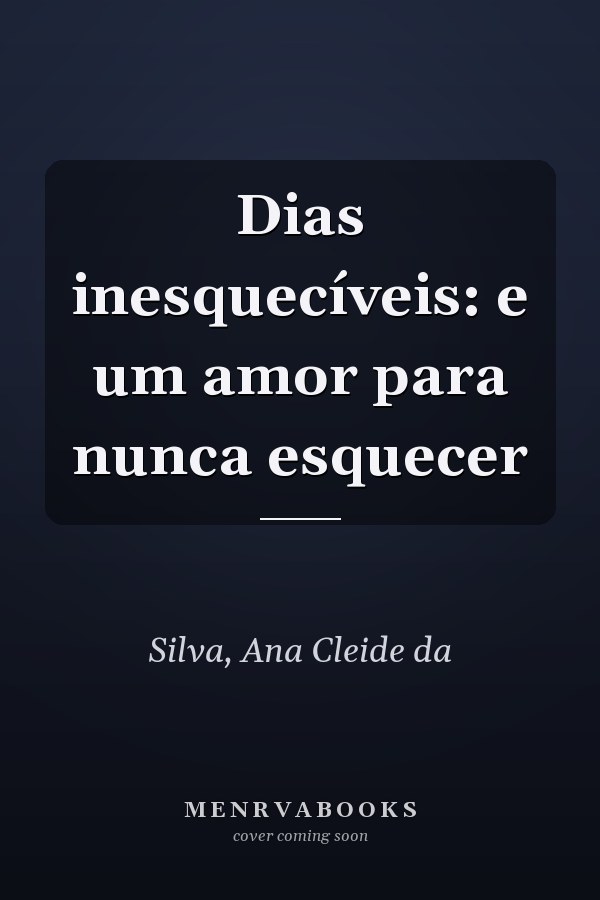 Dias inesquecíveis: e um amor para nunca esquecer