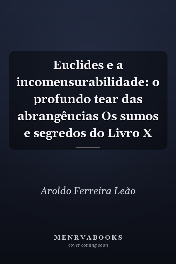 Euclides e a incomensurabilidade: o profundo tear das abrangências Os sumos e segredos do Livro X