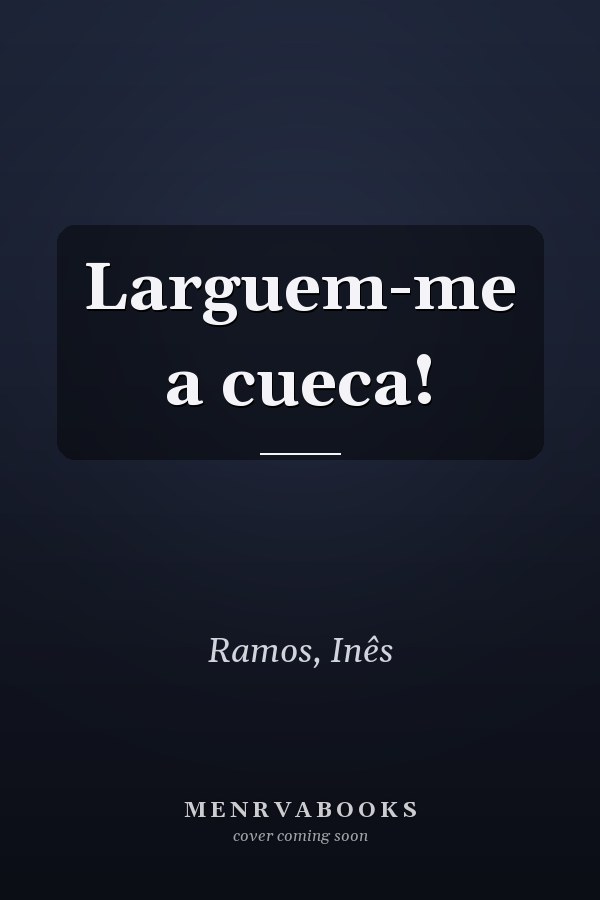 Larguem-me a cueca!