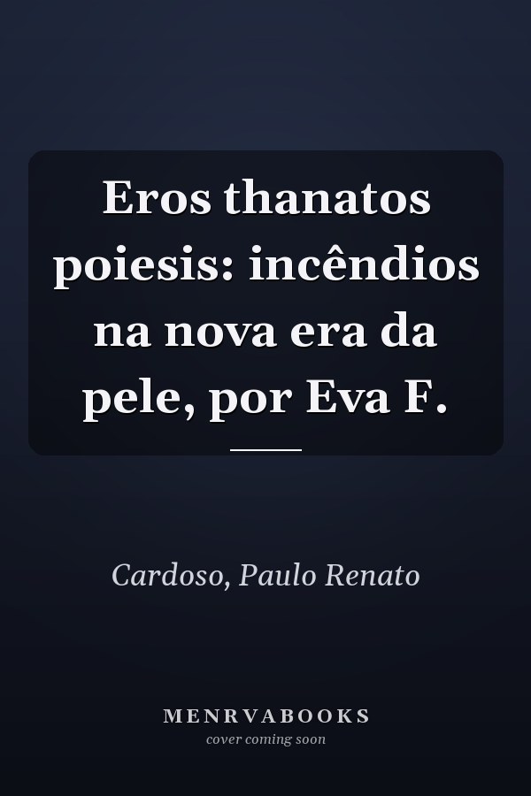 Eros thanatos poiesis: incêndios na nova era da pele, por Eva F.