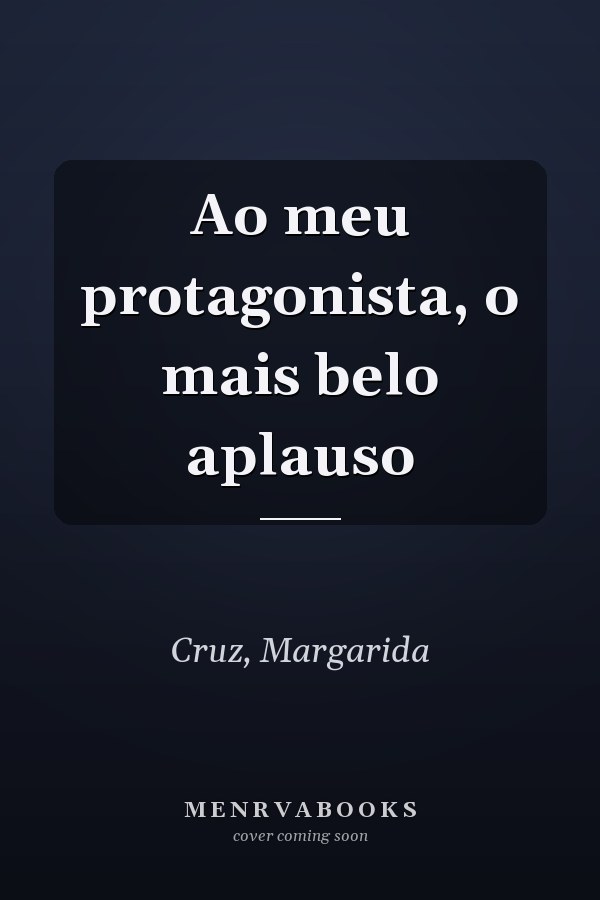 Ao meu protagonista, o mais belo aplauso