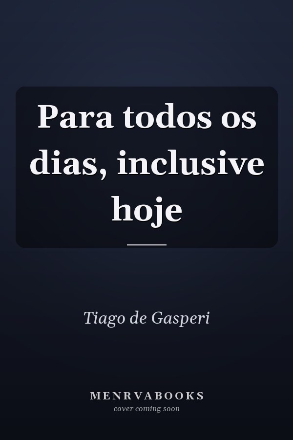 Para todos os dias, inclusive hoje