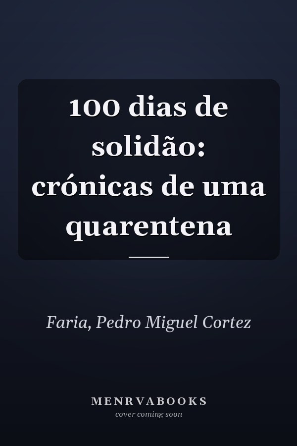 100 dias de solidão: crónicas de uma quarentena