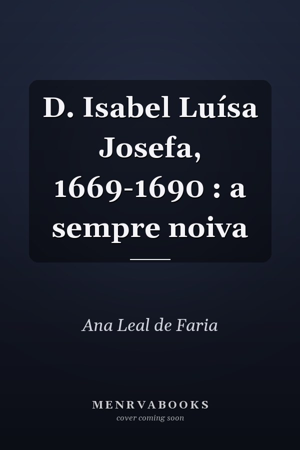 D. Isabel Luísa Josefa, 1669-1690 : a sempre noiva