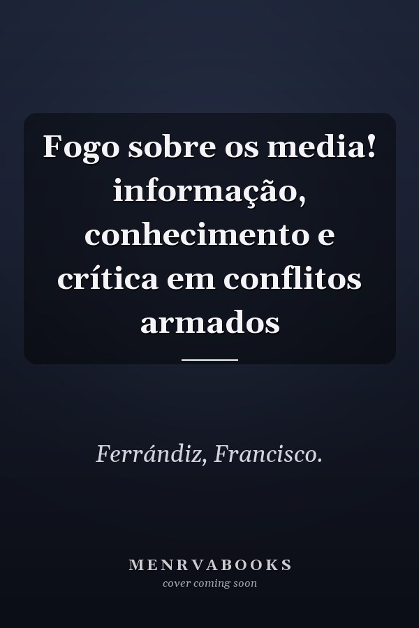 Fogo sobre os media! informação, conhecimento e crítica em conflitos armados