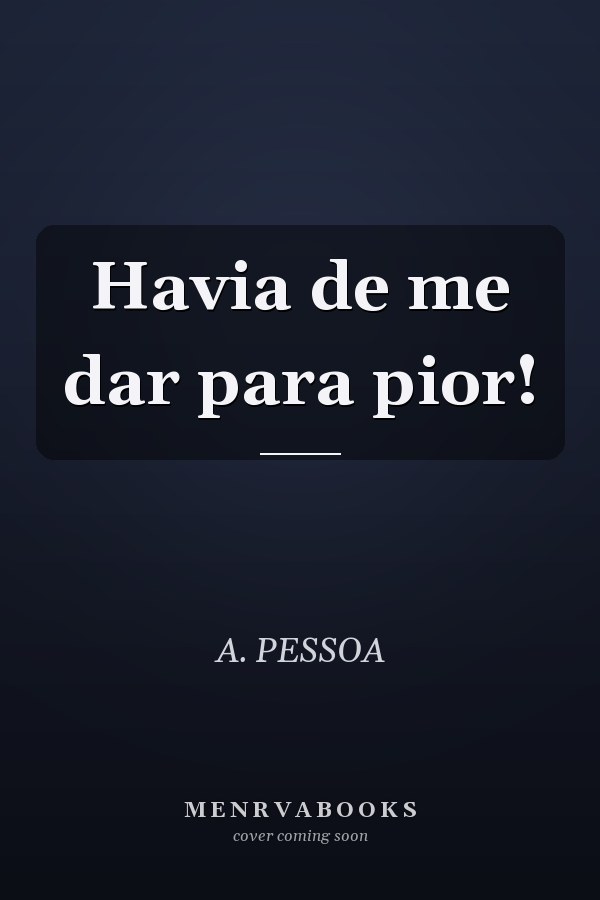Havia de me dar para pior!