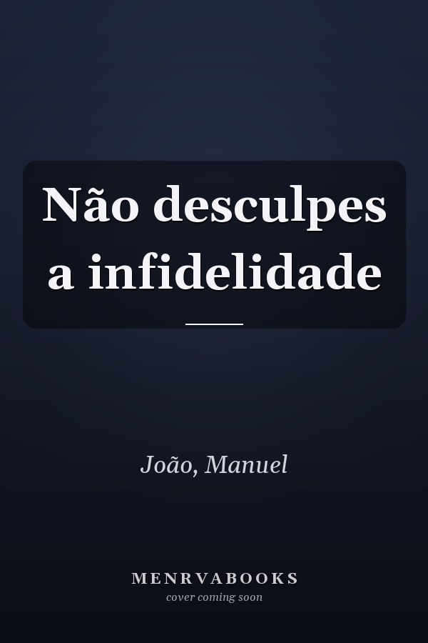 Não desculpes a infidelidade