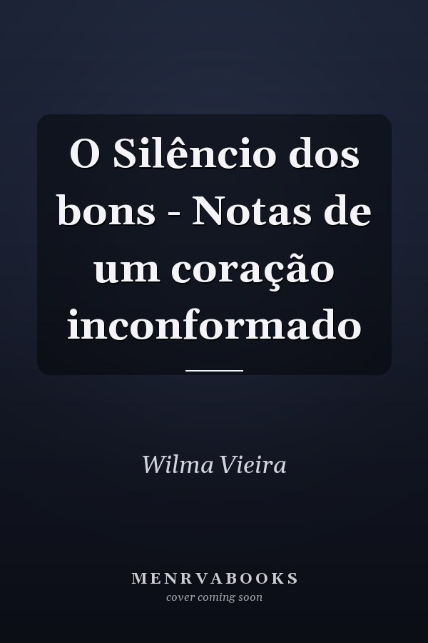 O Silêncio dos bons - Notas de um coração inconformado