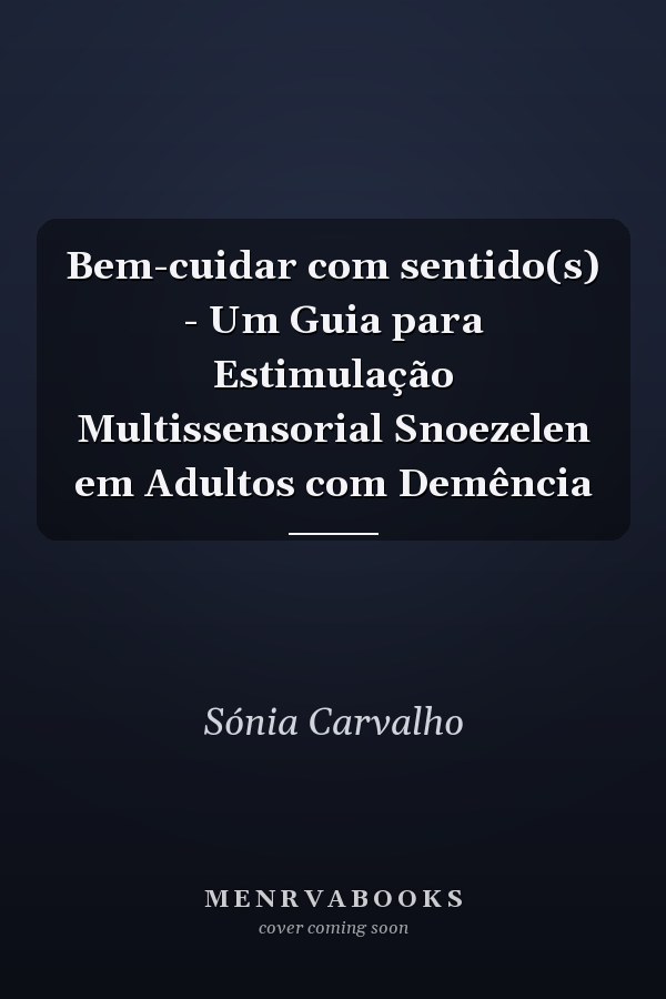 Bem-cuidar com sentido(s) - Um Guia para Estimulação Multissensorial Snoezelen em Adultos com Demência