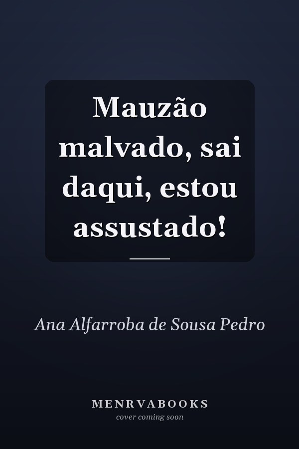 Mauzão malvado, sai daqui, estou assustado!