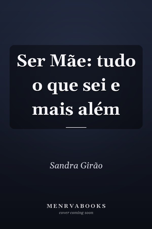 Ser Mãe: tudo o que sei e mais além