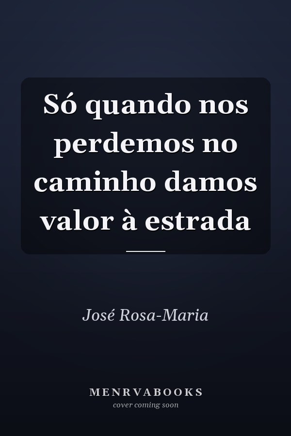 Só quando nos perdemos no caminho damos valor à estrada