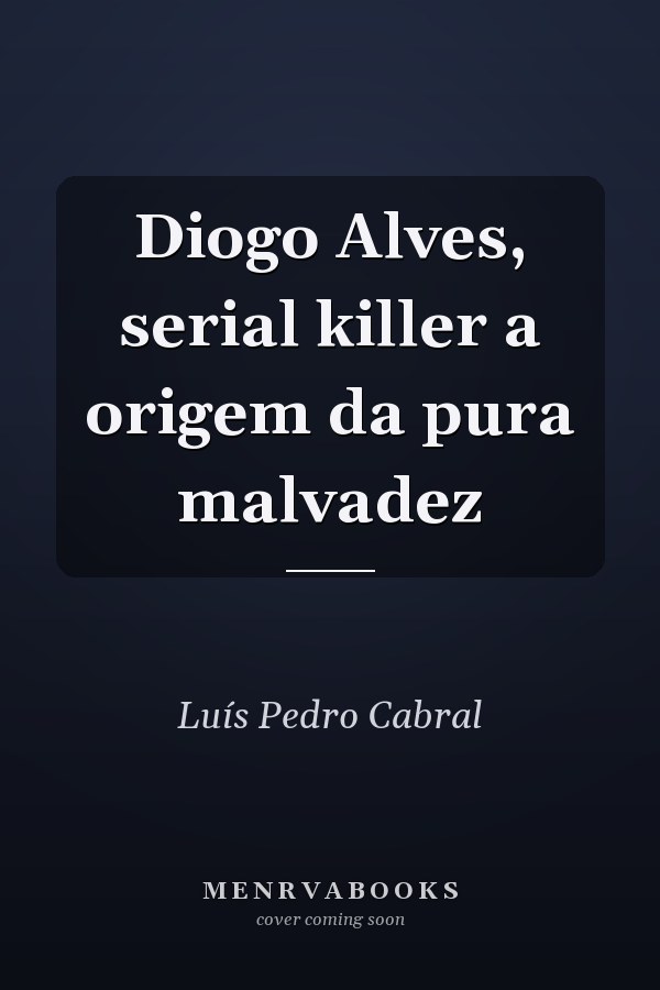 Diogo Alves, serial killer a origem da pura malvadez