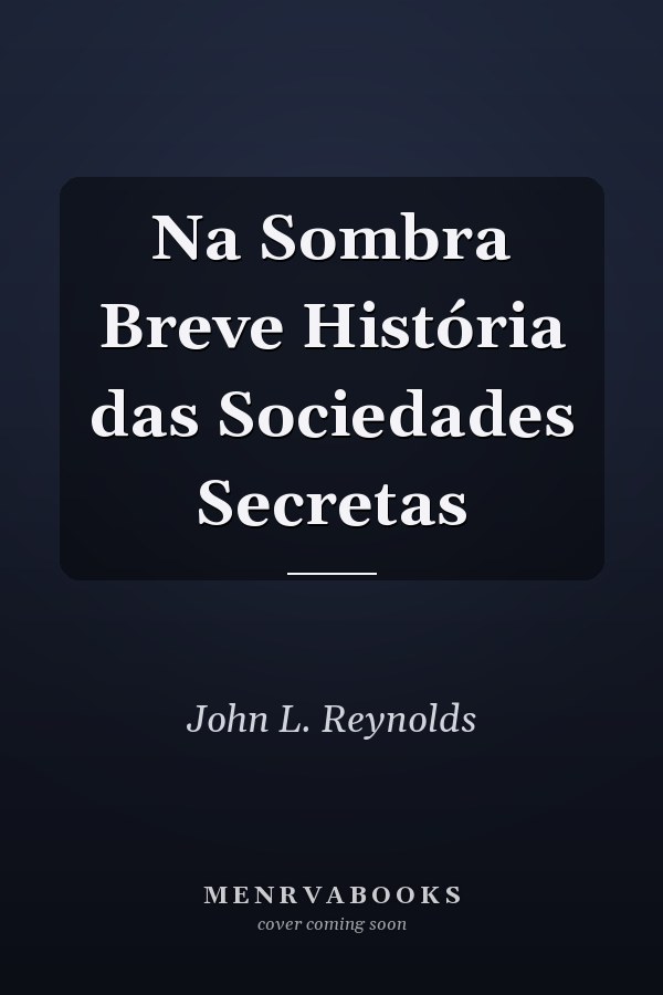 Na Sombra Breve História das Sociedades Secretas