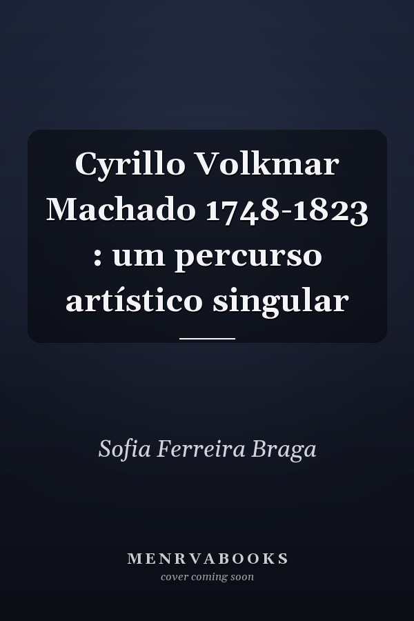 Cyrillo Volkmar Machado 1748-1823 : um percurso artístico singular