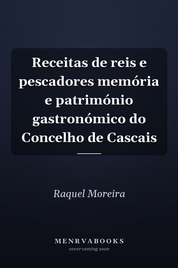 Receitas de reis e pescadores memória e património gastronómico do Concelho de Cascais