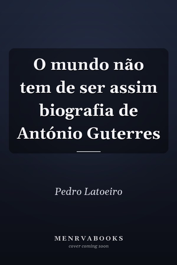 O mundo não tem de ser assim biografia de António Guterres