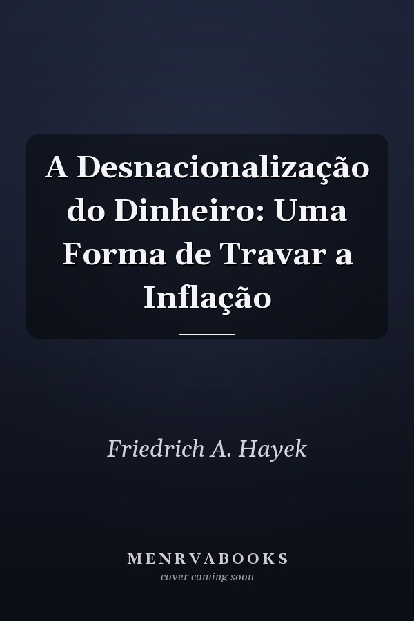 A Desnacionalização do Dinheiro: Uma Forma de Travar a Inflação