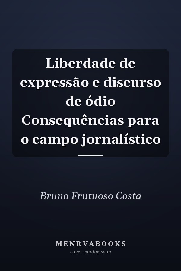 Liberdade de expressão e discurso de ódio Consequências para o campo jornalístico