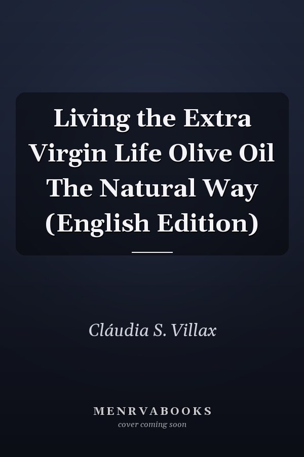 Living the Extra Virgin Life Olive Oil The Natural Way (English Edition)