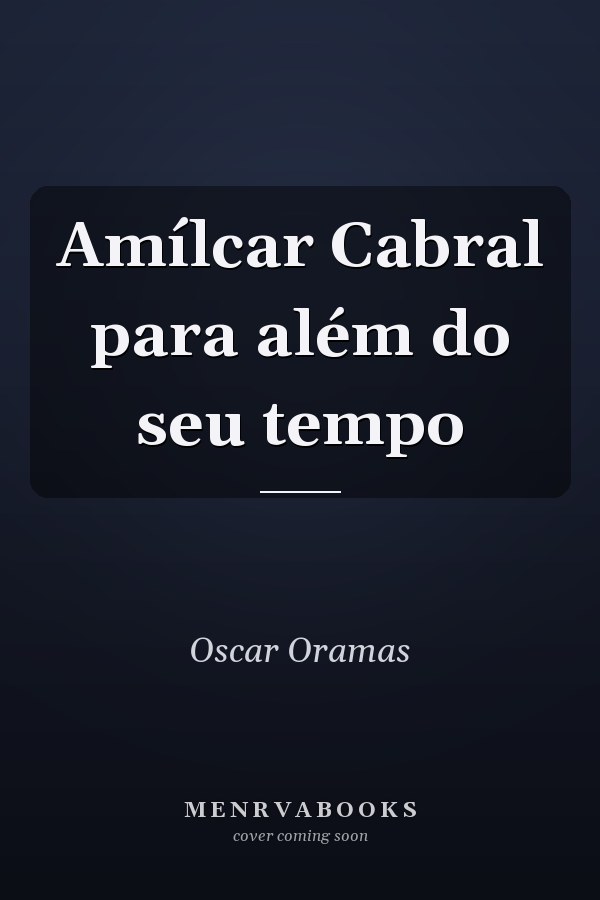 Amílcar Cabral para além do seu tempo