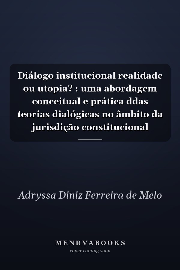 Diálogo institucional realidade ou utopia? : uma abordagem conceitual e prática ddas teorias dialógicas no âmbito da jurisdição constitucional