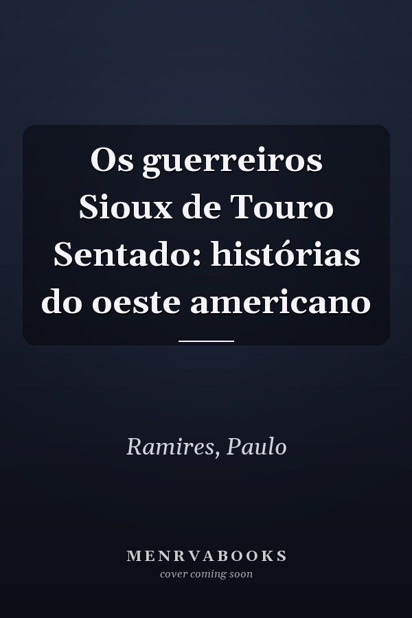 Os guerreiros Sioux de Touro Sentado: histórias do oeste americano