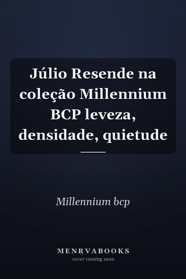 Júlio Resende na coleção Millennium BCP leveza, densidade, quietude